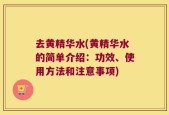去黄精华水(黄精华水的简单介绍：功效、使用方法和注意事项)
