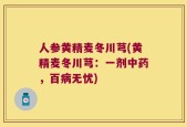 人参黄精麦冬川芎(黄精麦冬川芎：一剂中药，百病无忧)
