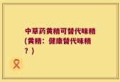 中草药黄精可替代味精(黄精：健康替代味精？)