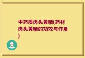 中药质肉头黄精(药材肉头黄精的功效与作用)