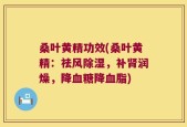 桑叶黄精功效(桑叶黄精：祛风除湿，补肾润燥，降血糖降血脂)