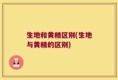 生地和黄精区别(生地与黄精的区别)