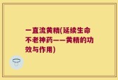 一直流黄精(延续生命不老神药——黄精的功效与作用)