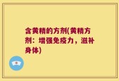 含黄精的方剂(黄精方剂：增强免疫力，滋补身体)