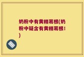 奶粉中有黄精葛根(奶粉中疑含有黄精葛根！)