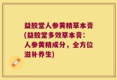 益胶堂人参黄精草本膏(益胶堂多效草本膏：人参黄精成分，全方位滋补养生)
