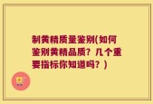 制黄精质量鉴别(如何鉴别黄精品质？几个重要指标你知道吗？)