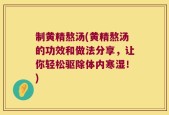 制黄精熬汤(黄精熬汤的功效和做法分享，让你轻松驱除体内寒湿！)