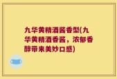 九华黄精酒酱香型(九华黄精酒香酱，浓郁香醇带来美妙口感)