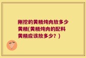 刚挖的黄精炖肉放多少黄精(黄精炖肉的配料黄精应该放多少？)