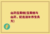 山药伍黄精(伍黄精与山药，配出滋补养生良方)