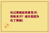 吃过黄精后夜里发汗(夜晚多汗？或许是因为吃了黄精)