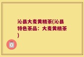 沁县大麦黄精茶(沁县特色茶品：大麦黄精茶)