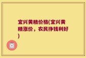 宜兴黄精价格(宜兴黄精涨价，农民挣钱利好)