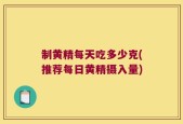 制黄精每天吃多少克(推荐每日黄精摄入量)
