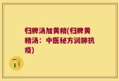 归脾汤加黄精(归脾黄精汤：中医秘方润肺抗疫)
