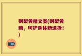 刺梨黄精文案(刺梨黄精，呵护身体新选择！)