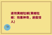 速效黄精牡蛎(黄精牡蛎：效果神奇，速度惊人)