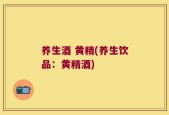 养生酒 黄精(养生饮品：黄精酒)