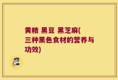 黄精 黑豆 黑芝麻(三种黑色食材的营养与功效)