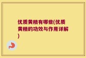 优质黄精有哪些(优质黄精的功效与作用详解)