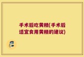 手术后吃黄精(手术后适宜食用黄精的建议)