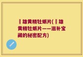 栢雄黄精牡蛎片(栢雄黄精牡蛎片——滋补宝藏的秘密配方)