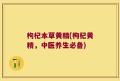 枸杞本草黄精(枸杞黄精，中医养生必备)