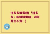 拼多多鲜黄精(「拼多多」新鲜鲜黄精，滋补养生不贵！)