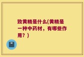 致黄精是什么(黄精是一种中药材，有哪些作用？)