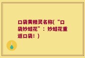 口袋黄精灵名称(“口袋妙蛙花”：妙蛙花重返口袋！)
