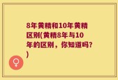 8年黄精和10年黄精区别(黄精8年与10年的区别，你知道吗？)