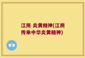 江阴 炎黄精神(江阴传承中华炎黄精神)