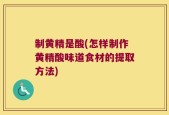 制黄精是酸(怎样制作黄精酸味道食材的提取方法)