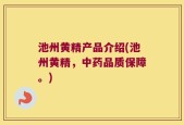 池州黄精产品介绍(池州黄精，中药品质保障。)