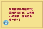 生黄精和熟黄精药效(黄精药效对比：生黄精vs熟黄精，你更适合哪一种？)