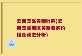 云南玉溪黄精收购(云南玉溪地区黄精收购价格及动态分析)