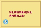 湖北黄精质量好(湖北黄精质地上乘)