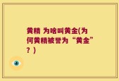 黄精 为啥叫黄金(为何黄精被誉为“黄金”？)