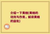 介绍一下黄精(黄精的功效与作用，解读黄精的益处)