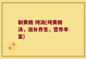 制黄精 炖汤(炖黄精汤，滋补养生，营养丰富)