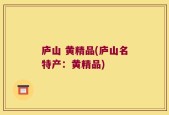 庐山 黄精品(庐山名特产：黄精品)