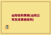 山阳收购黄精(山阳公司完成黄精收购)