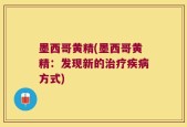 墨西哥黄精(墨西哥黄精：发现新的治疗疾病方式)