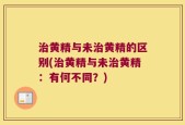 治黄精与未治黄精的区别(治黄精与未治黄精：有何不同？)