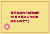 普通黄精和九制黄精区别(普通黄精与九制黄精的不同之处)