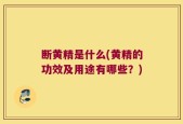 断黄精是什么(黄精的功效及用途有哪些？)