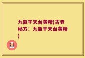 九甑干天台黄精(古老秘方：九甑干天台黄精)