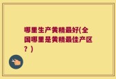 哪里生产黄精最好(全国哪里是黄精最佳产区？)