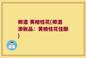 卿酒 黄精桂花(卿酒添新品：黄精桂花佳酿)